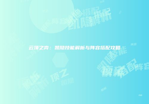 云顶之弈：凯隐技能解析与阵容搭配攻略