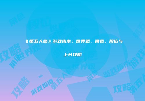 《第五人格》游戏指南：世界观、角色、段位与上分攻略