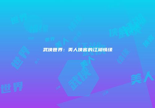 武侠世界：美人侠客的江湖情缘