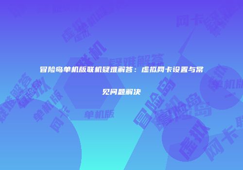 冒险岛单机版联机疑难解答：虚拟网卡设置与常见问题解决