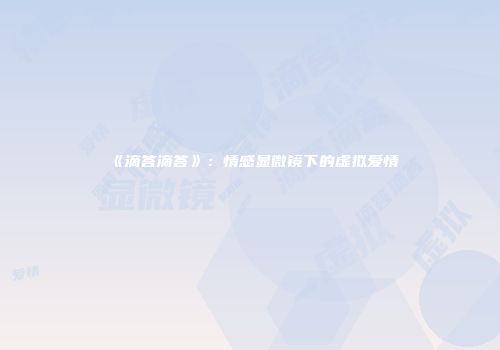 《滴答滴答》：情感显微镜下的虚拟爱情