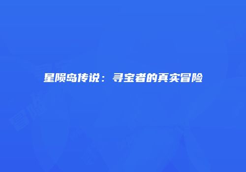 星陨岛传说：寻宝者的真实冒险