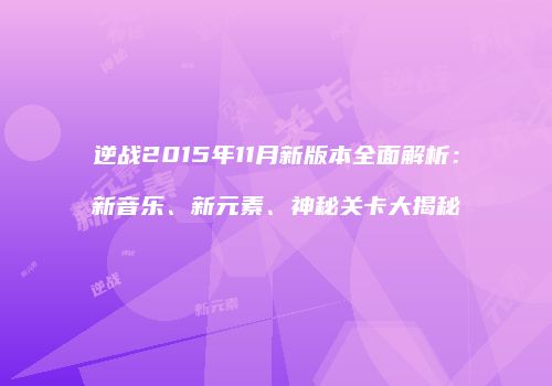 逆战2015年11月新版本全面解析：新音乐、新元素、神秘关卡大揭秘