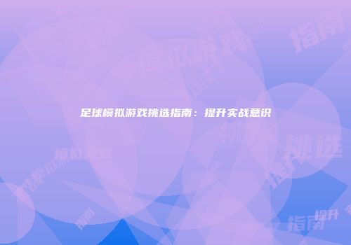 足球模拟游戏挑选指南：提升实战意识