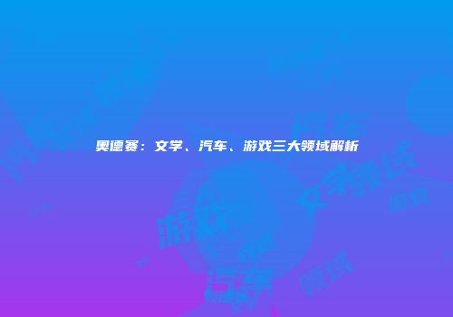 奥德赛：文学、汽车、游戏三大领域解析