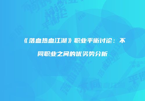 《落血热血江湖》职业平衡讨论：不同职业之间的优劣势分析