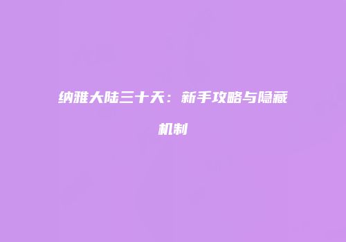 纳雅大陆三十天：新手攻略与隐藏机制
