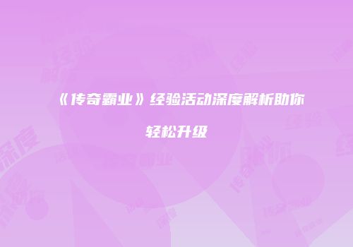 《传奇霸业》经验活动深度解析助你轻松升级