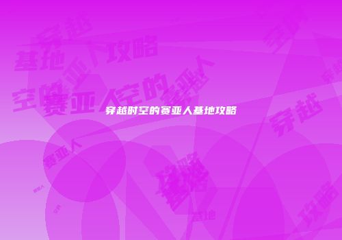 穿越时空的赛亚人基地攻略