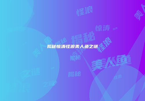 揭秘惊涛怪浪美人鱼之谜