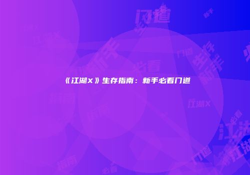 《江湖X》生存指南：新手必看门道