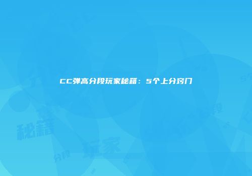 CC弹高分段玩家秘籍：5个上分窍门