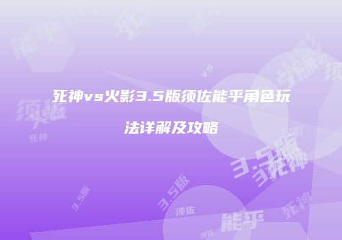 死神vs火影3.5版须佐能乎角色玩法详解及攻略
