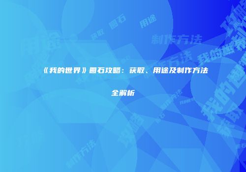 《我的世界》圆石攻略：获取、用途及制作方法全解析