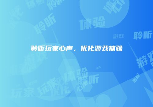 聆听玩家心声，优化游戏体验