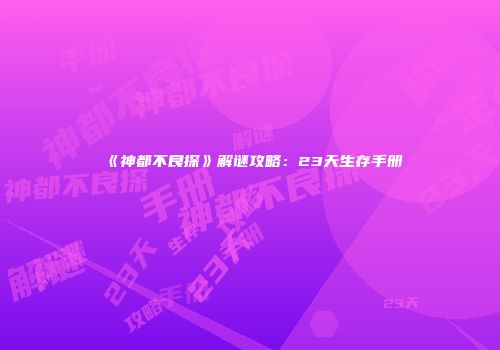 《神都不良探》解谜攻略：23天生存手册