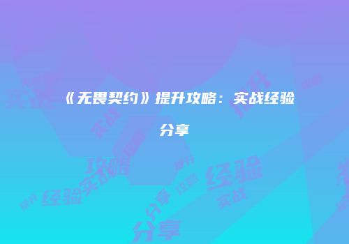 《无畏契约》提升攻略：实战经验分享