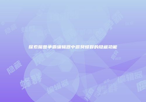 探索魔兽争霸编辑器中腐臭蜂群的隐藏功能