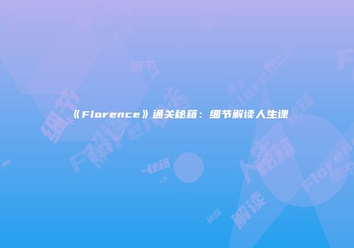 《Florence》通关秘籍：细节解读人生课