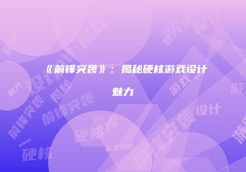 《前锋突袭》：揭秘硬核游戏设计魅力