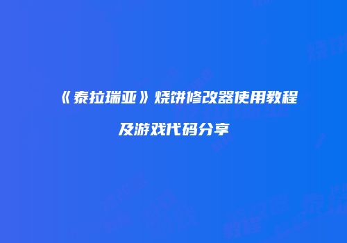 《泰拉瑞亚》烧饼修改器使用教程及游戏代码分享