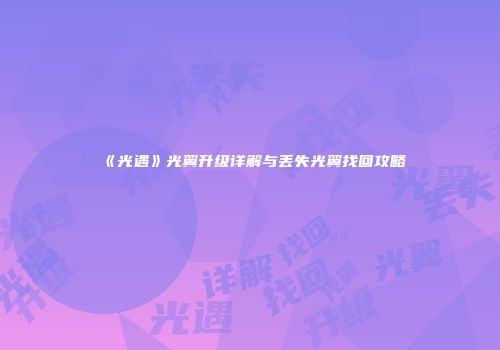 《光遇》光翼升级详解与丢失光翼找回攻略