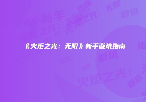 《火炬之光：无限》新手避坑指南