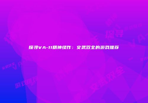 探寻VA-11精神续作：文武双全的游戏推荐