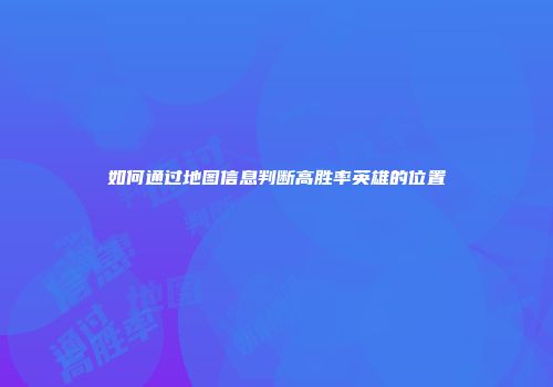 如何通过地图信息判断高胜率英雄的位置