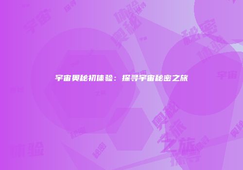 宇宙奥秘初体验：探寻宇宙秘密之旅