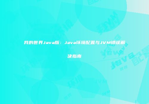 我的世界Java版：Java环境配置与JVM错误解决指南