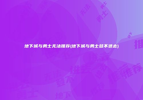 地下城与勇士无法推荐(地下城与勇士登不进去)
