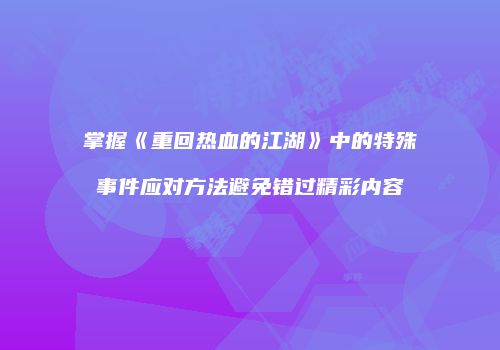 掌握《重回热血的江湖》中的特殊事件应对方法避免错过精彩内容