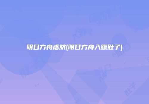 明日方舟虐脐(明日方舟入腹肚子)