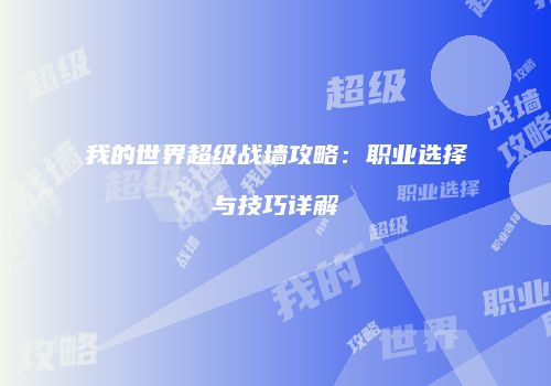 我的世界超级战墙攻略：职业选择与技巧详解