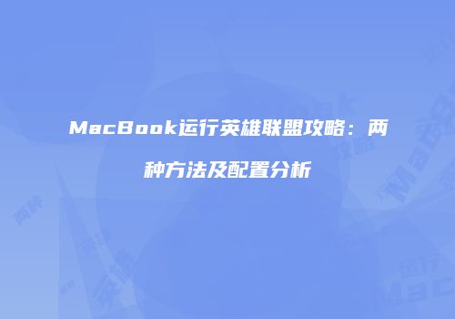 MacBook运行英雄联盟攻略：两种方法及配置分析