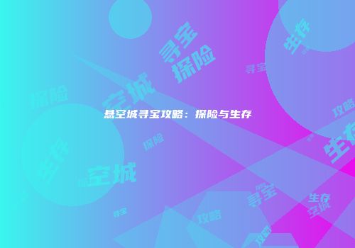 悬空城寻宝攻略：探险与生存