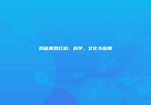 揭秘暴烈红焰：科学、文化与应用