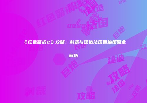 《红色警戒2》攻略：制裁与建造法国巨炮策略全解析