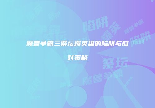 魔兽争霸三祭坛爆英雄的陷阱与应对策略