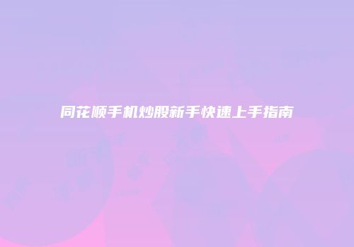 同花顺手机炒股新手快速上手指南