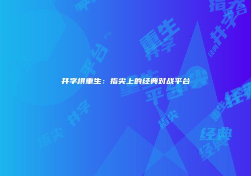 井字棋重生：指尖上的经典对战平台