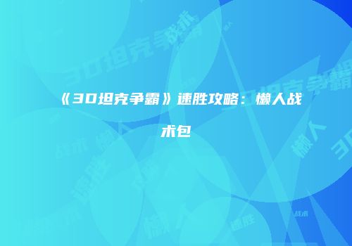 《3D坦克争霸》速胜攻略：懒人战术包