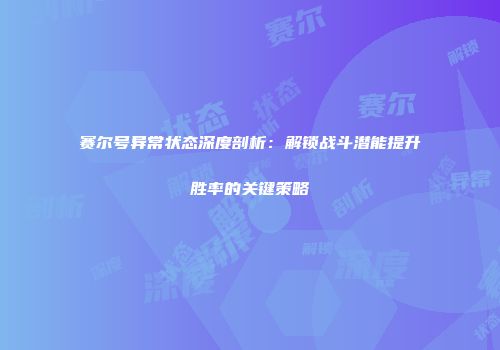 赛尔号异常状态深度剖析:解锁战斗潜能提升胜率的关键策略