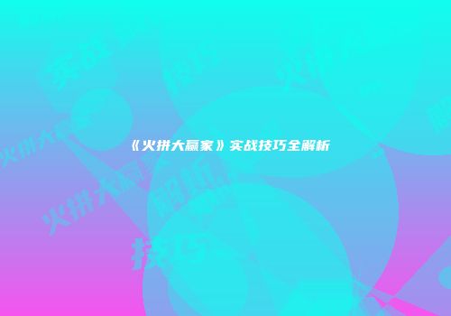 《火拼大赢家》实战技巧全解析