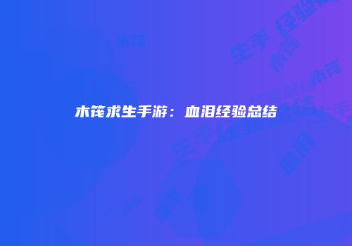 木筏求生手游：血泪经验总结