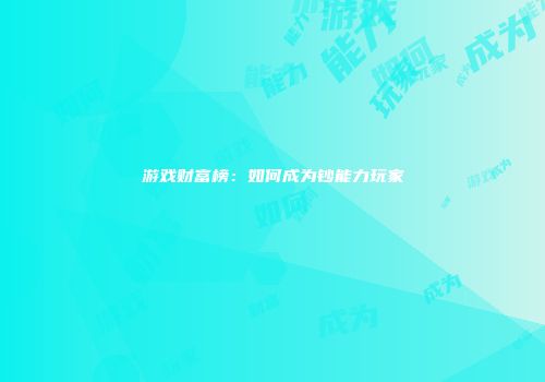 游戏财富榜：如何成为钞能力玩家
