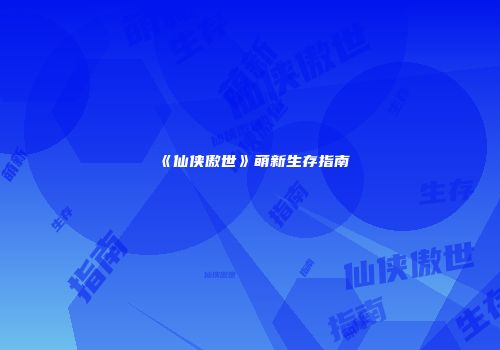 《仙侠傲世》萌新生存指南