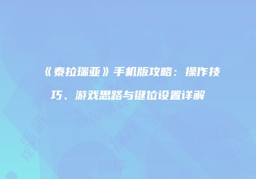 《泰拉瑞亚》手机版攻略：操作技巧、游戏思路与键位设置详解