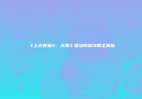 《上古卷轴5：天际》魔法防御攻略全解析